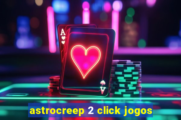 astrocreep 2 click jogos